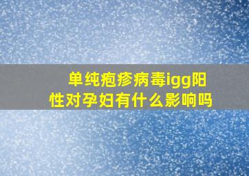 单纯疱疹病毒igg阳性对孕妇有什么影响吗