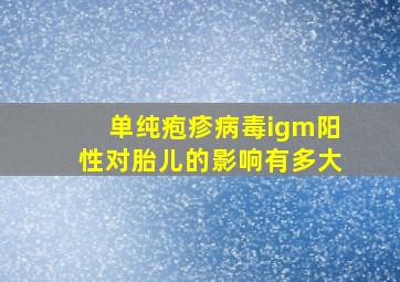 单纯疱疹病毒igm阳性对胎儿的影响有多大