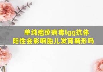 单纯疱疹病毒lgg抗体阳性会影响胎儿发育畸形吗