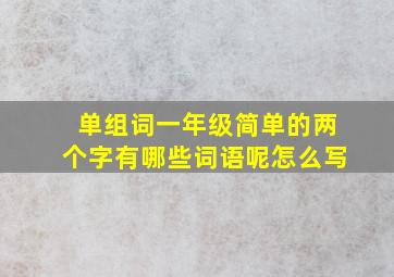 单组词一年级简单的两个字有哪些词语呢怎么写