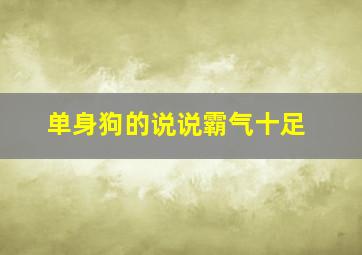 单身狗的说说霸气十足