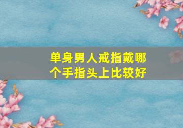 单身男人戒指戴哪个手指头上比较好