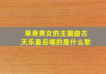 单身男女的主题曲古天乐最后唱的是什么歌