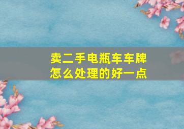 卖二手电瓶车车牌怎么处理的好一点