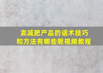 卖减肥产品的话术技巧和方法有哪些呢视频教程