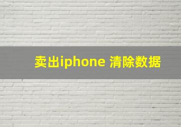 卖出iphone 清除数据