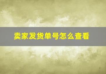 卖家发货单号怎么查看