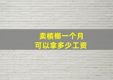 卖槟榔一个月可以拿多少工资