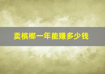 卖槟榔一年能赚多少钱