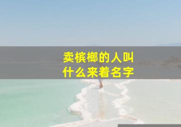 卖槟榔的人叫什么来着名字