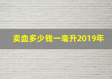 卖血多少钱一毫升2019年