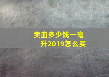 卖血多少钱一毫升2019怎么买