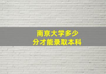 南京大学多少分才能录取本科