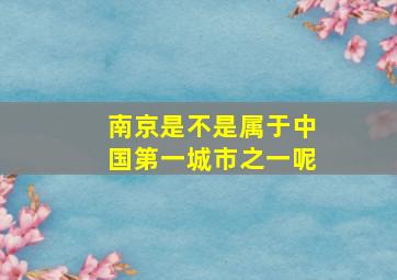 南京是不是属于中国第一城市之一呢