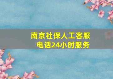 南京社保人工客服电话24小时服务