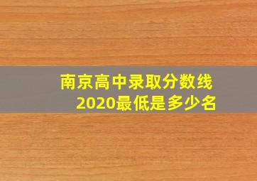 南京高中录取分数线2020最低是多少名