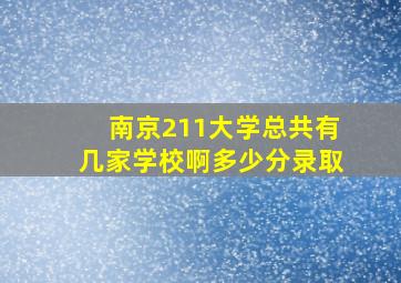 南京211大学总共有几家学校啊多少分录取