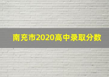 南充市2020高中录取分数