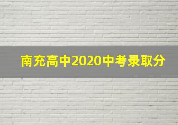 南充高中2020中考录取分