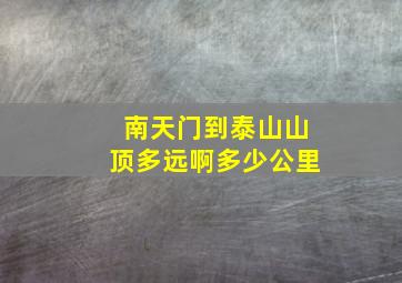 南天门到泰山山顶多远啊多少公里