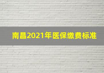 南昌2021年医保缴费标准