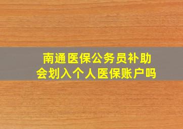 南通医保公务员补助会划入个人医保账户吗