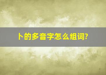 卜的多音字怎么组词?