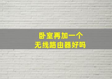 卧室再加一个无线路由器好吗