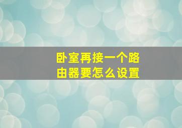 卧室再接一个路由器要怎么设置