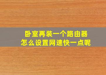 卧室再装一个路由器怎么设置网速快一点呢