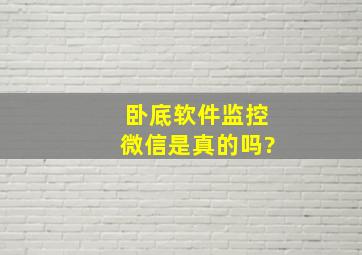 卧底软件监控微信是真的吗?