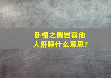 卧榻之侧岂容他人鼾睡什么意思?