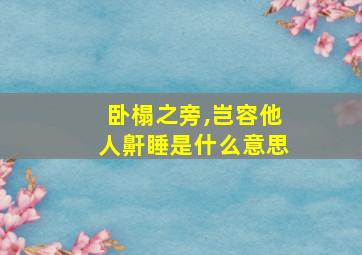 卧榻之旁,岂容他人鼾睡是什么意思