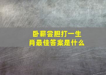 卧薪尝胆打一生肖最佳答案是什么