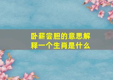 卧薪尝胆的意思解释一个生肖是什么