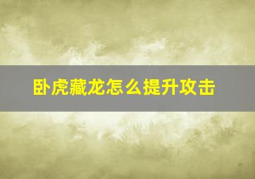 卧虎藏龙怎么提升攻击