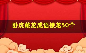 卧虎藏龙成语接龙50个