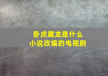 卧虎藏龙是什么小说改编的电视剧