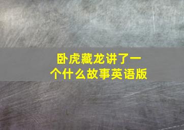 卧虎藏龙讲了一个什么故事英语版