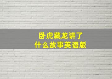 卧虎藏龙讲了什么故事英语版