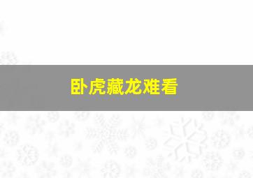 卧虎藏龙难看