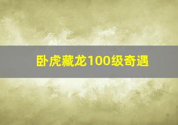 卧虎藏龙100级奇遇