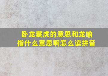 卧龙藏虎的意思和龙喻指什么意思啊怎么读拼音