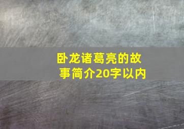 卧龙诸葛亮的故事简介20字以内