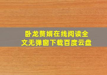 卧龙赘婿在线阅读全文无弹窗下载百度云盘