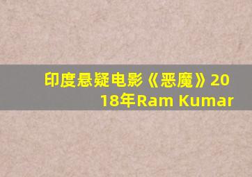 印度悬疑电影《恶魔》2018年Ram Kumar