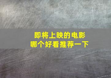 即将上映的电影哪个好看推荐一下