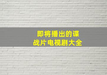 即将播出的谍战片电视剧大全