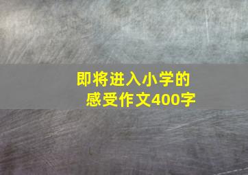 即将进入小学的感受作文400字