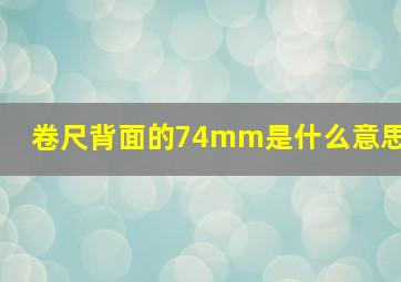 卷尺背面的74mm是什么意思